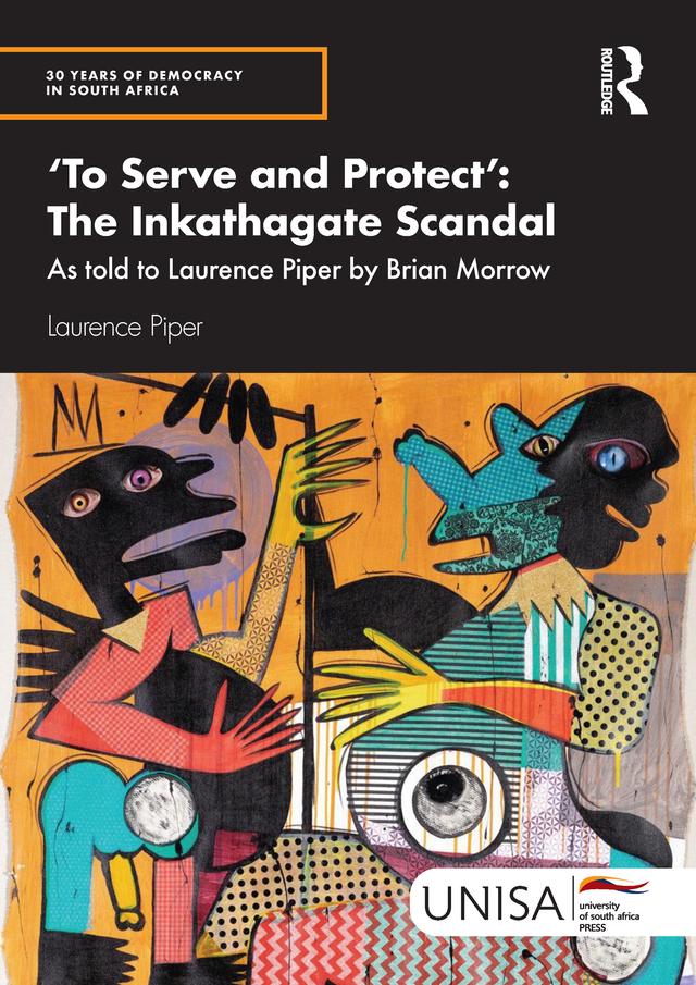 'To Serve and Protect': The Inkathagate Scandal by Laurence Piper