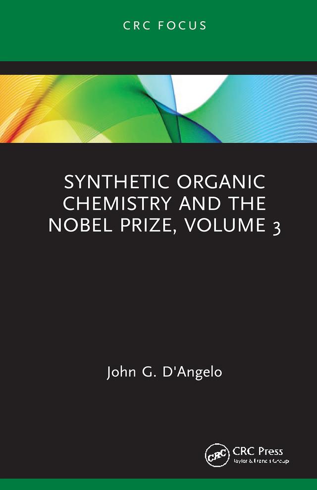 Synthetic Organic Chemistry and the Nobel Prize, Volume 3 by John G. D'Angelo
