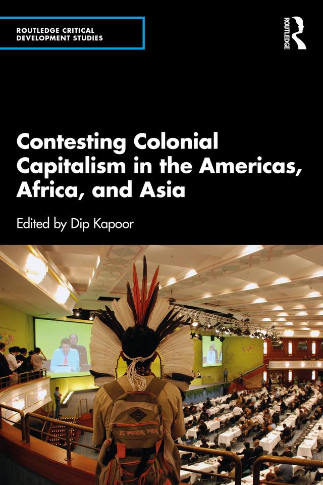 Contesting Colonial Capitalism in the Americas, Africa, and Asia by Dip Kapoor