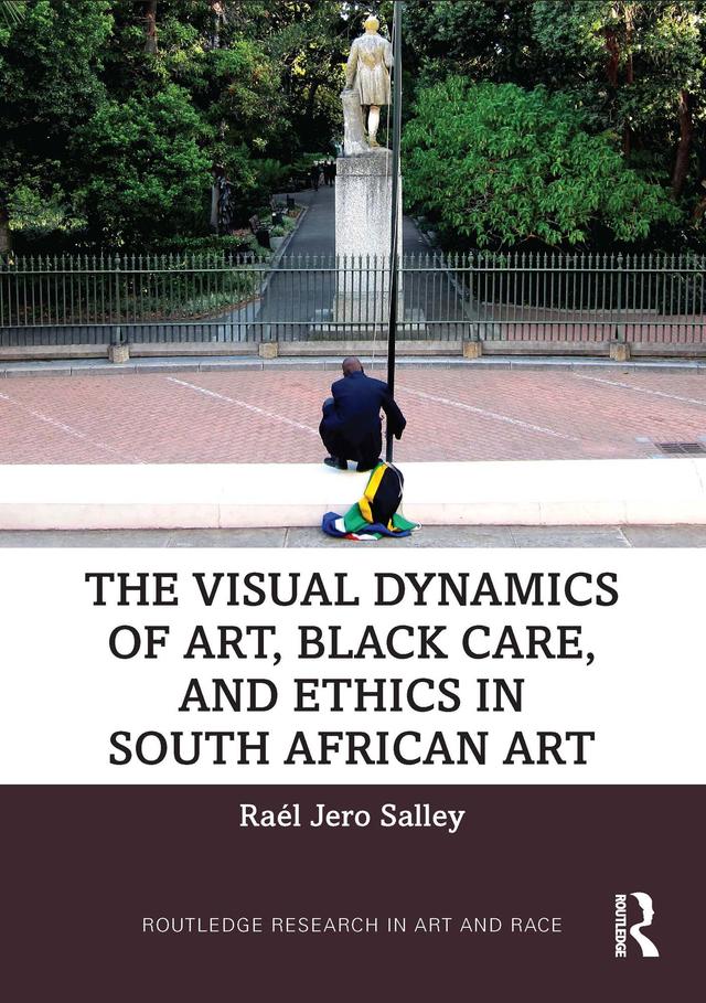 The Visual Dynamics of Art, Black Care, and Ethics in South African Art by Raél Jero Salley