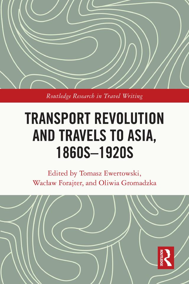 Transport Revolution and Travels to Asia, 1860s-1920s by Oliwia Gromadzka, Tomasz Ewertowski, Wacław Forajter