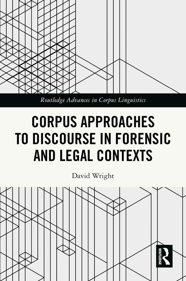 Corpus Approaches to Discourse in Forensic and Legal Contexts by David Wright
