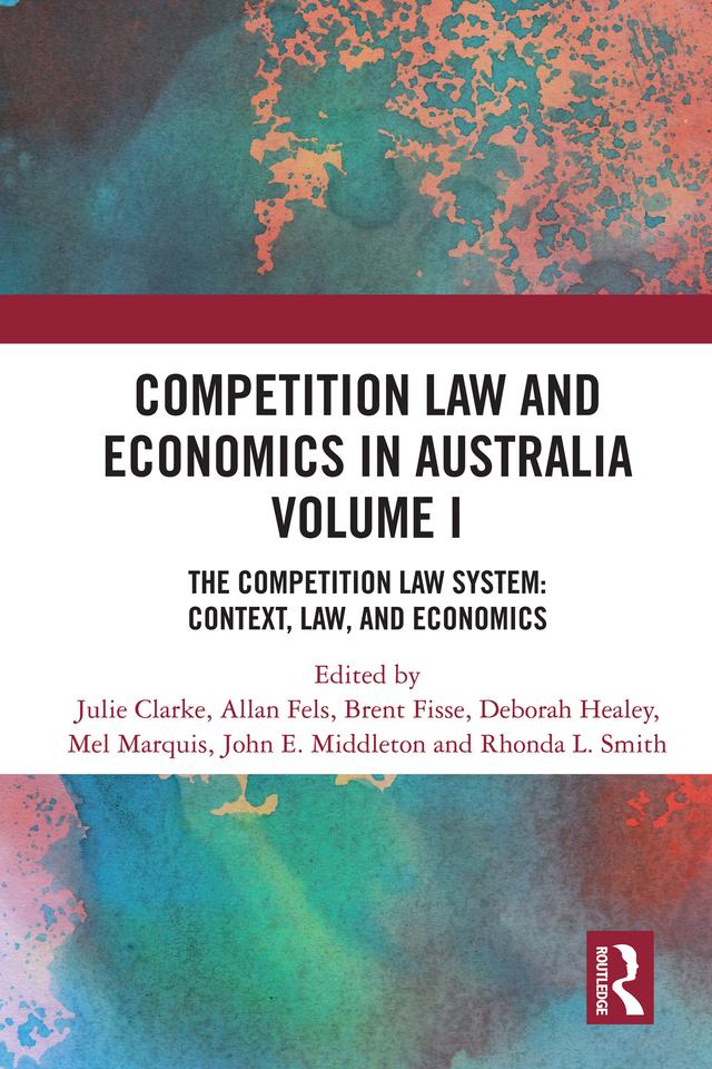 Competition Law and Economics in Australia, Volume I by Allan Fels, Brent Fisse, Deborah Healey, John E. Middleton, Julie Clarke, Mel Marquis, Rhonda L. Smith