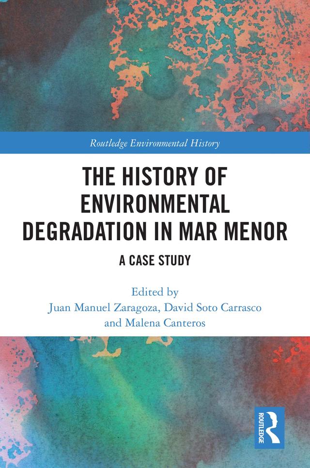 The History of Environmental Degradation in Mar Menor by David Soto Carrasco, Juan Manuel Zaragoza, Malena Canteros