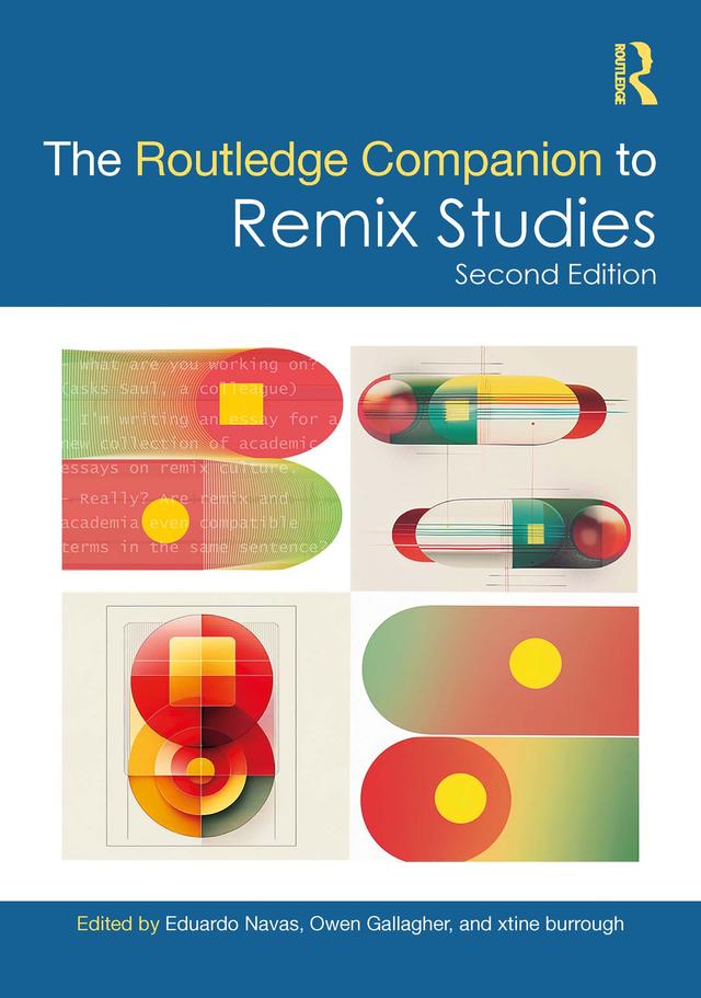 The Routledge Companion to Remix Studies by Eduardo Navas, Owen Gallagher, xtine burrough