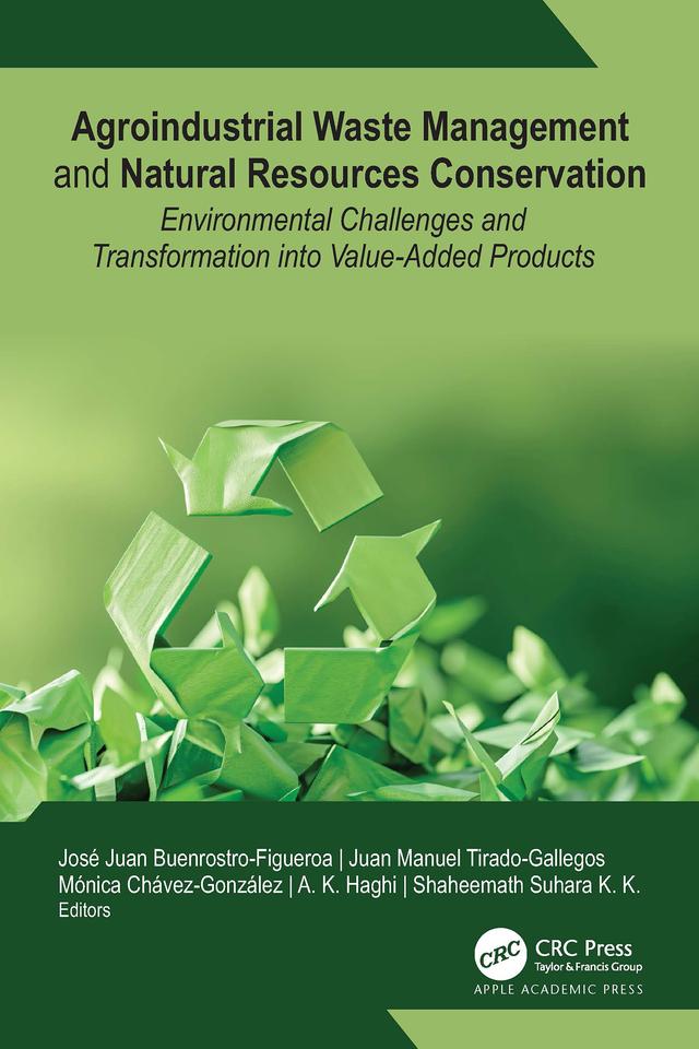 Agroindustrial Waste Management and Natural Resources Conservation by A. K. Haghi, Jose Juan Buenrostro-Figueroa, Juan Manuel Tirado-Gallegos, Mónica L. Chávez-González, Shaheemath Suhara K. K