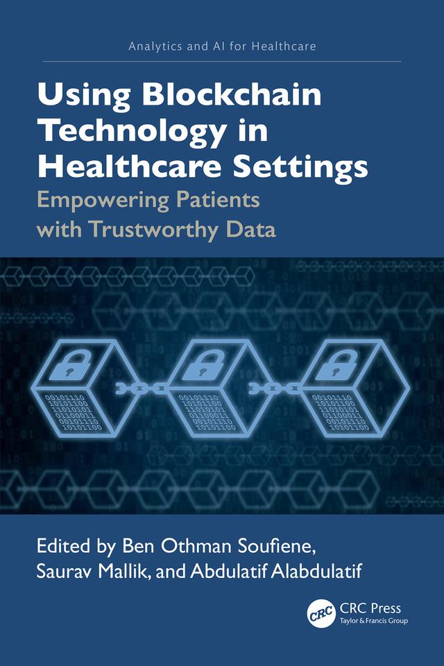 Using Blockchain Technology in Healthcare Settings by Abdulatif Alabdulatif, Ben Othman Soufiene, Saurav Mallik