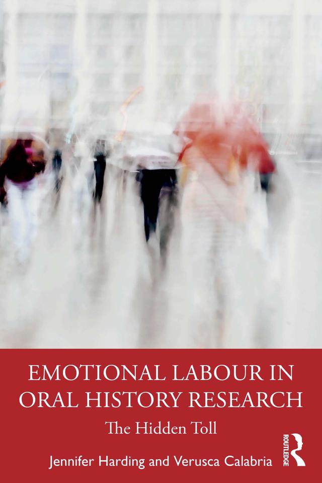 Emotional Labour in Oral History Research by Jennifer Harding, Verusca Calabria