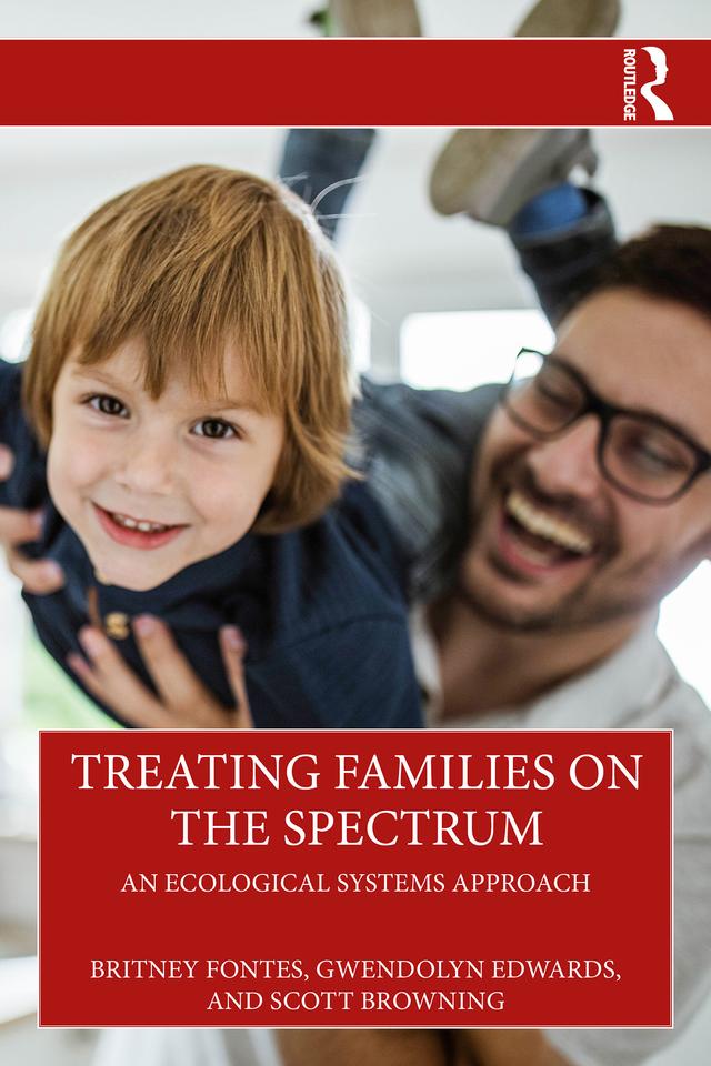 Treating Families on the Spectrum by Britney Fontes, Gwendolyn Edwards, Scott Browning