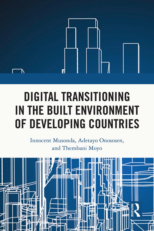 Digital Transitioning in the Built Environment of Developing Countries by Adetayo Onososen, Innocent Musonda, Thembani Moyo