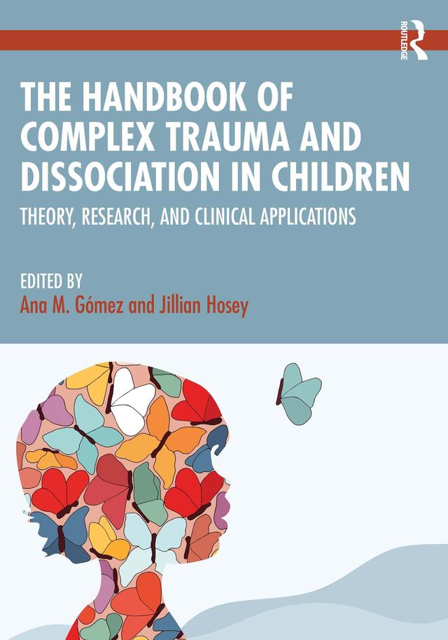 The Handbook of Complex Trauma and Dissociation in Children by Ana M. Gómez, Jillian Hosey