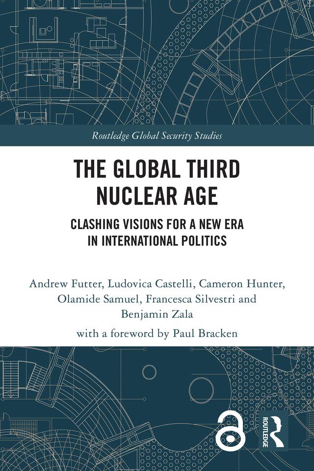The Global Third Nuclear Age by Andrew Futter, Benjamin Zala, Cameron Hunter, Francesca Silvestri, Ludovica Castelli, Olamide Samuel