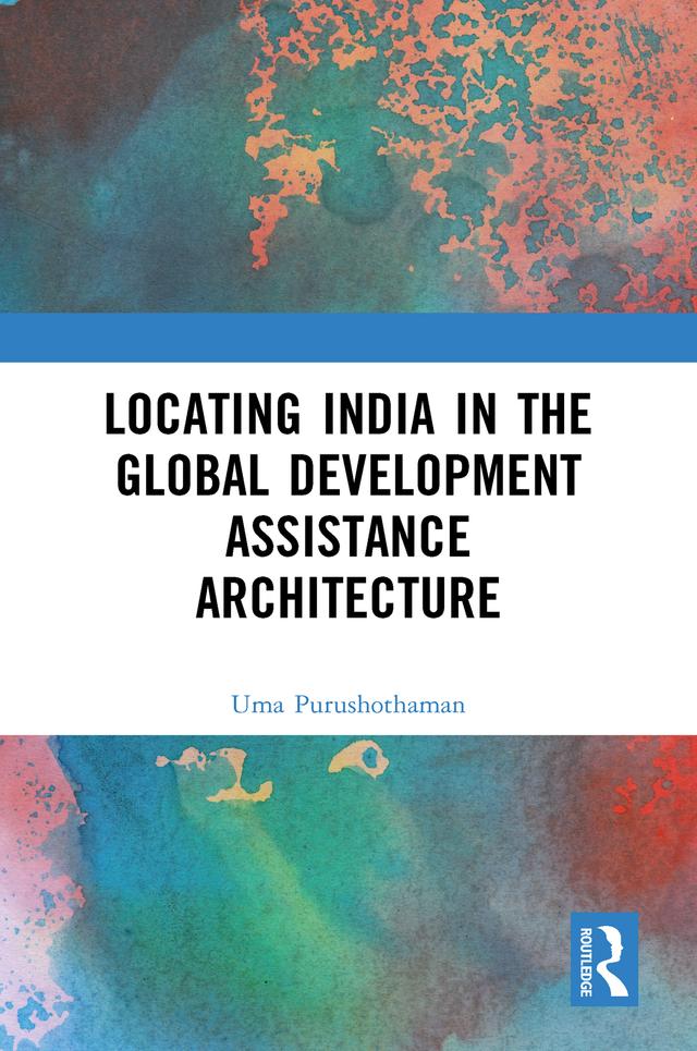 Locating India in the Global Development Assistance Architecture by Uma Purushothaman