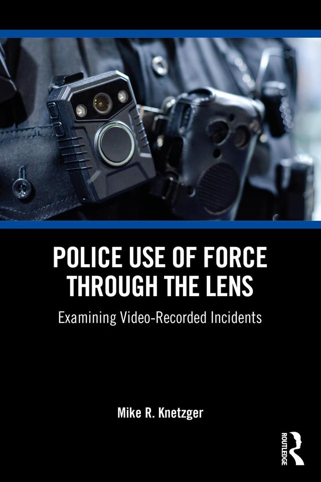 Police Use of Force Through the Lens by Mike R. Knetzger