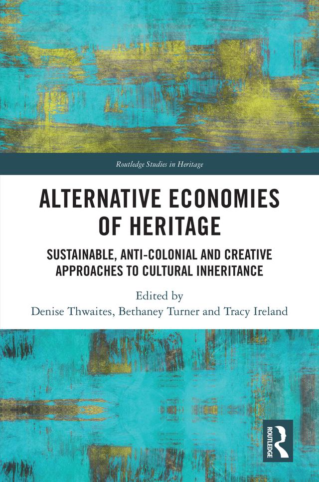 Alternative Economies of Heritage by Bethaney Turner, Denise Thwaites, Tracy Ireland