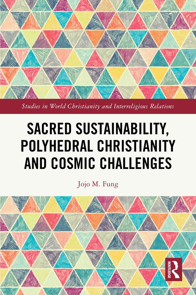 Sacred Sustainability, Polyhedral Christianity and Cosmic Challenges by Jojo M. Fung