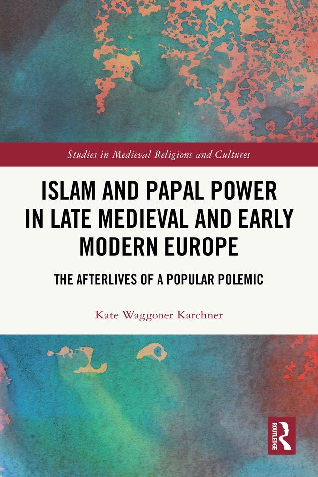 Islam and Papal Power in Late Medieval and Early Modern Europe by Kate Waggoner Karchner