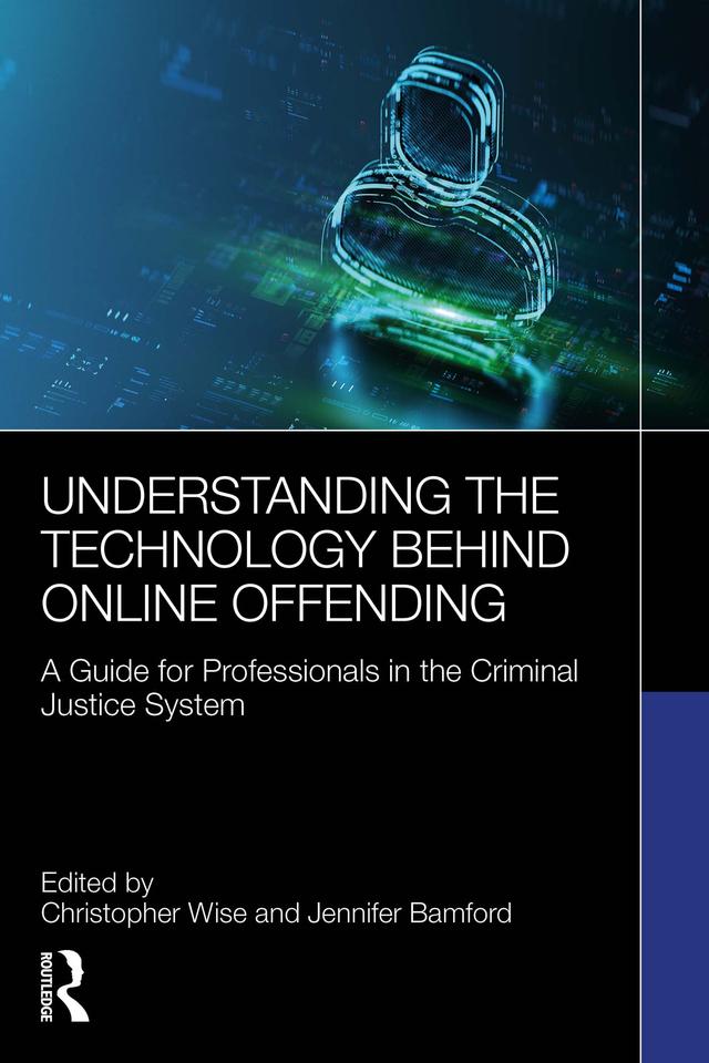 Understanding the Technology Behind Online Offending by Christopher Wise, Jennifer Bamford
