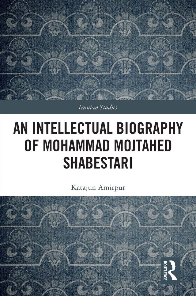 An Intellectual Biography of Mohammad Mojtahed Shabestari by Katajun Amirpur