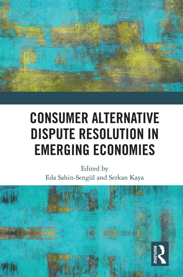 Consumer Alternative Dispute Resolution in Emerging Economies by Eda Sahin-Sengül, Serkan Kaya