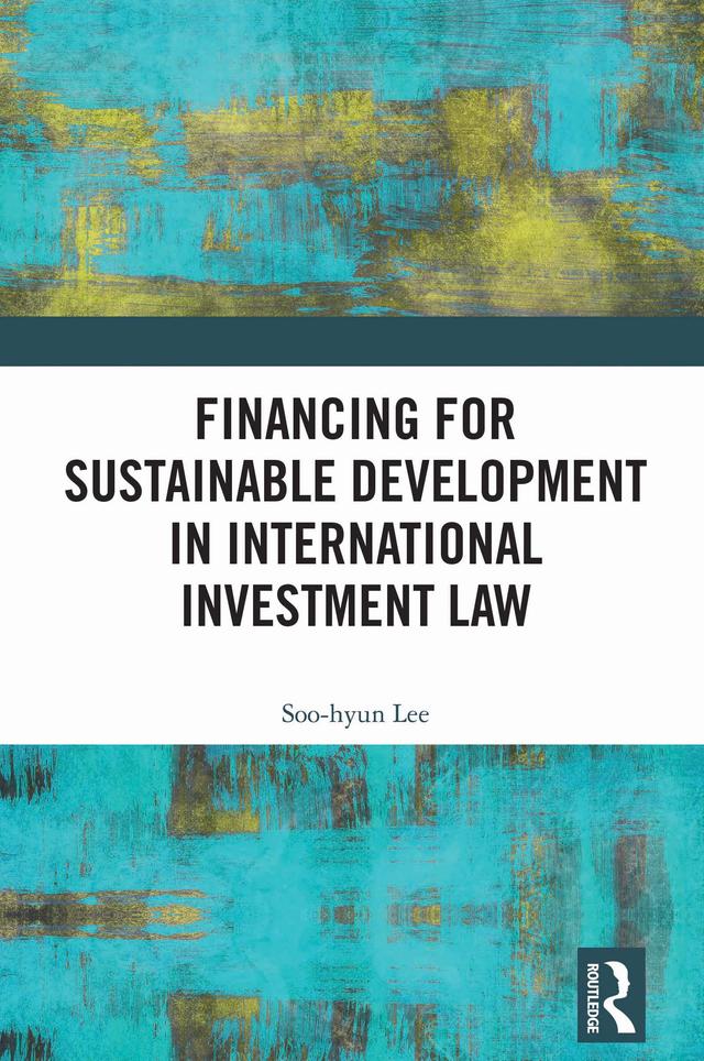 Financing for Sustainable Development in International Investment Law by Soo-hyun Lee
