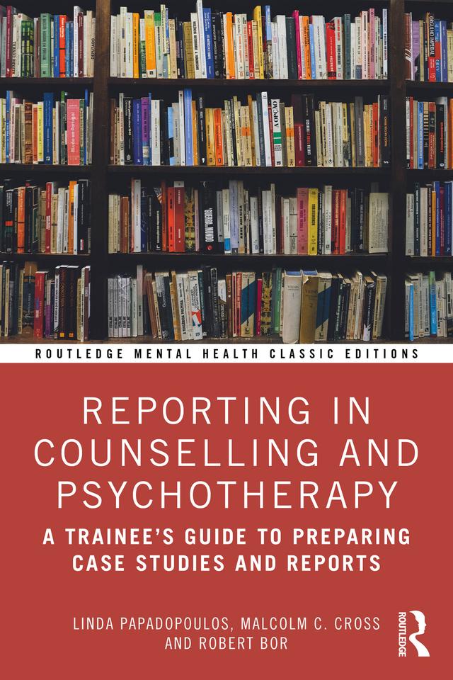 Reporting in Counselling and Psychotherapy by Linda Papadopoulos, Malcolm C. Cross, Robert Bor