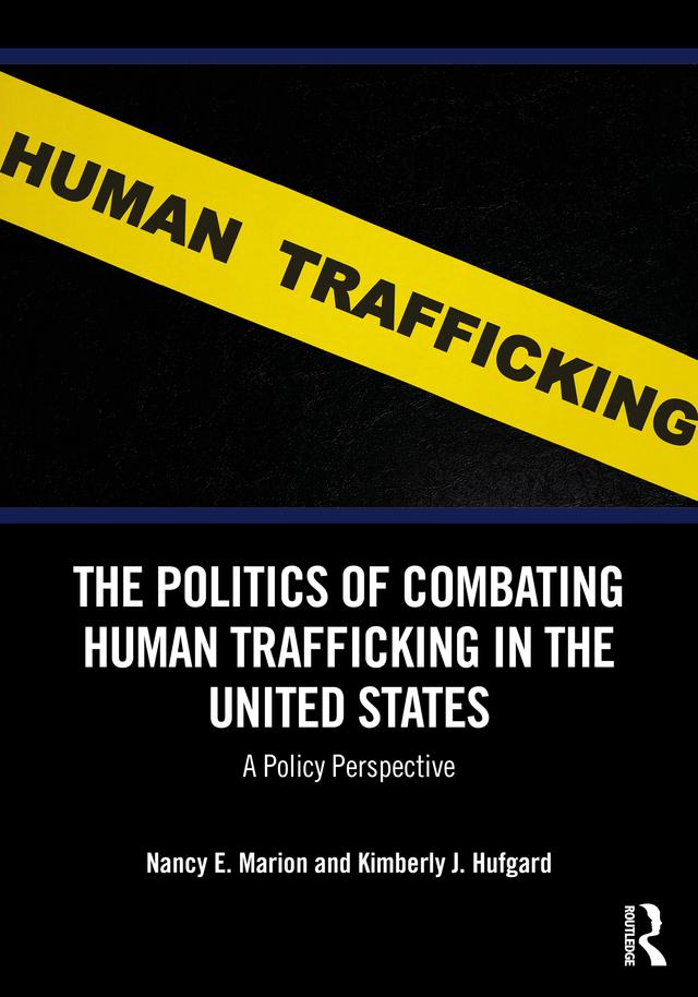 The Politics of Combating Human Trafficking in the United States by Kimberly J. Hufgard, Nancy E. Marion