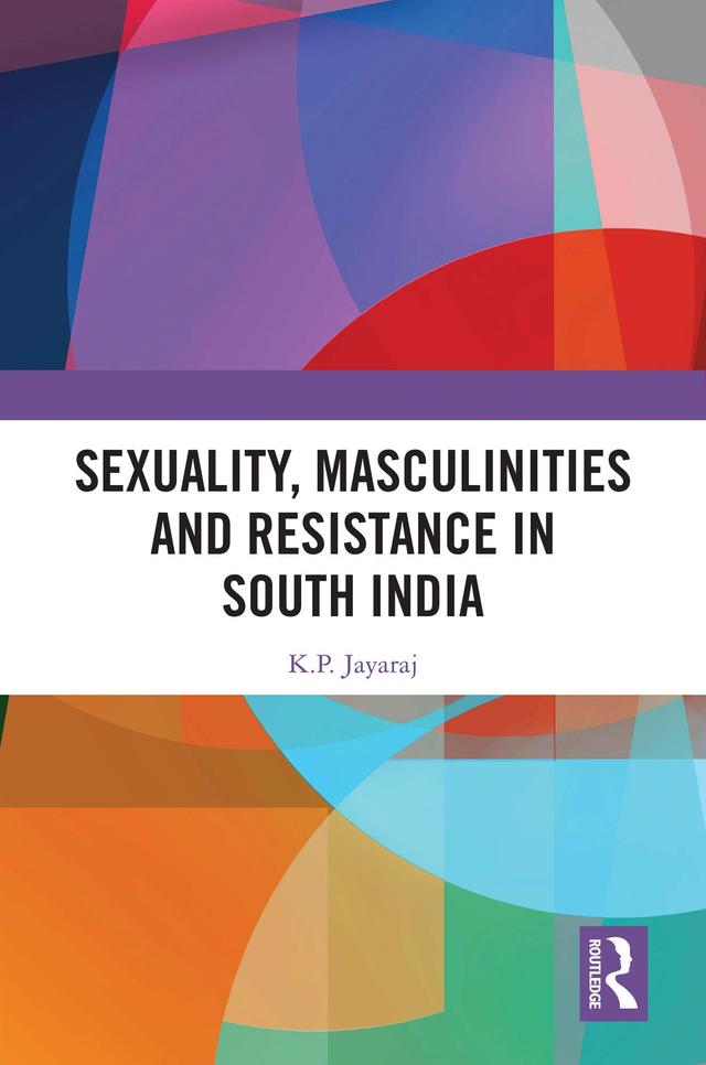 Sexuality, Masculinities and Resistance in South India by K.P. Jayaraj