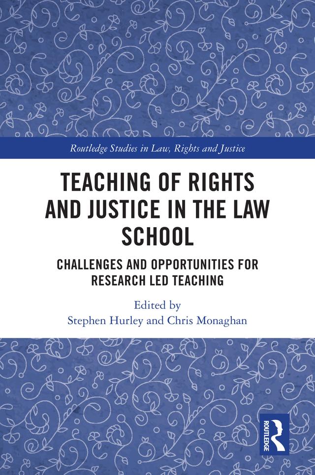 Teaching of Rights and Justice in the Law School by Chris Monaghan, Stephen Hurley