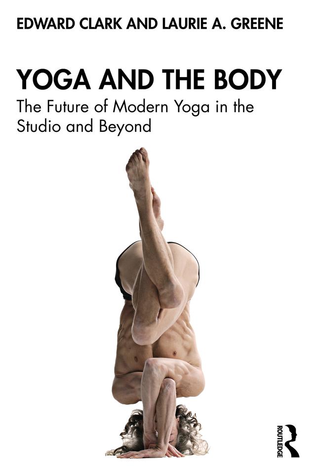 Yoga and the Body by Edward Clark, Laurie A. Greene