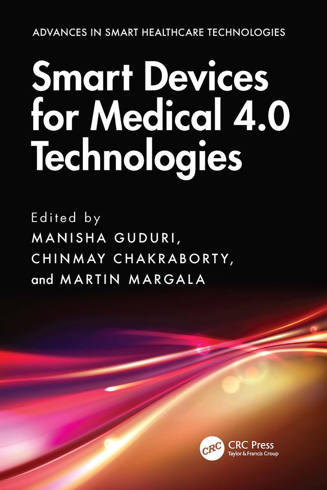 Smart Devices for Medical 4.0 Technologies by Chinmay Chakraborty, Manisha Guduri, Martin Margala