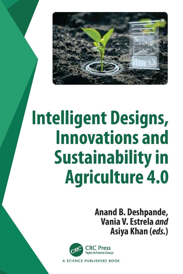 Intelligent Designs, Innovations and Sustainability in Agriculture 4.0 by Anand B. Deshpande, Asiya Khan, Vania V. Estrela