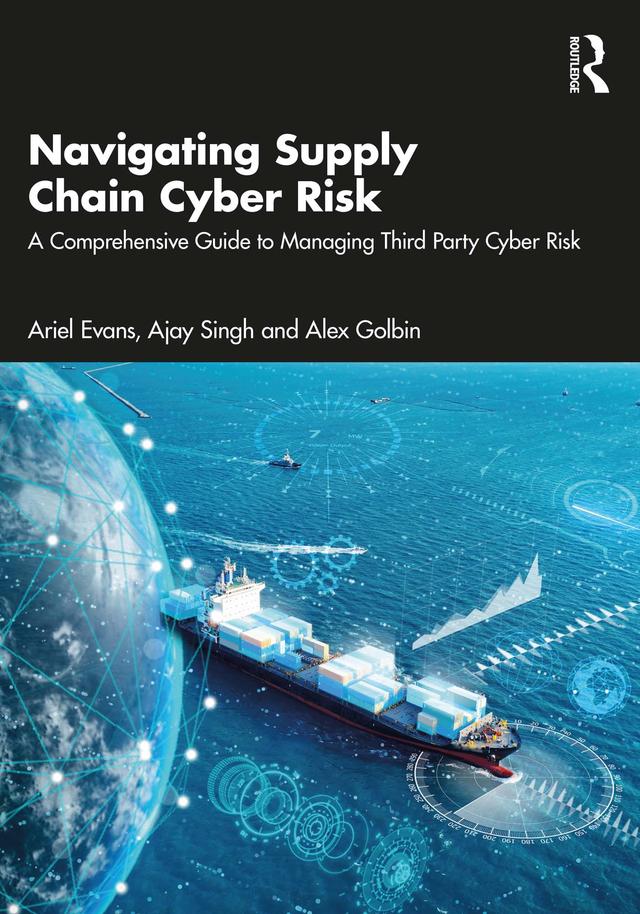 Navigating Supply Chain Cyber Risk by Ajay Singh, Alex Golbin, Ariel Evans