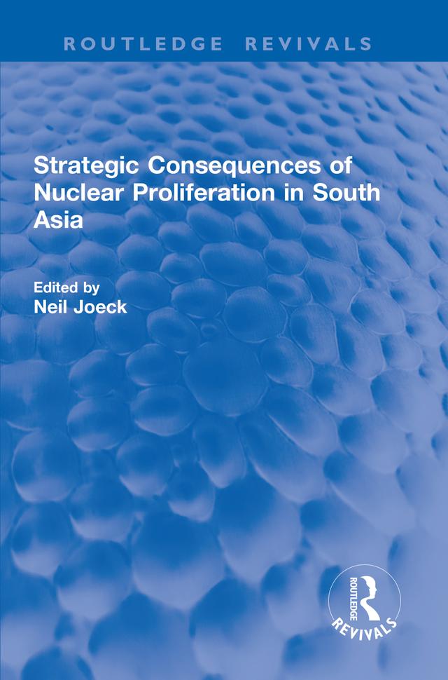 Strategic Consequences of Nuclear Proliferation in South Asia by Neil Joeck