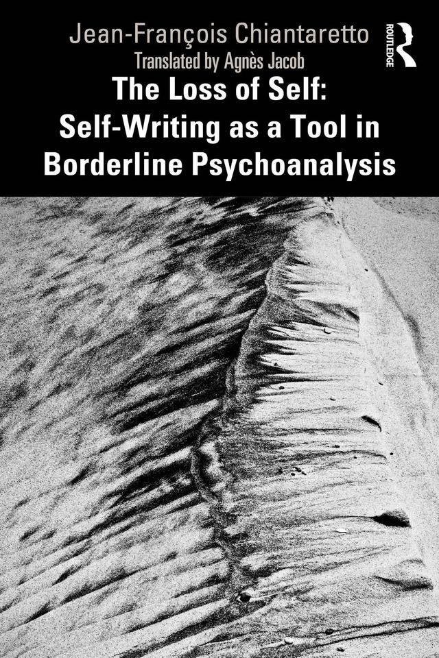 The Loss of Self: Self-Writing as a Tool in Borderline Psychoanalysis by Agnès Jacob, Jean-François Chiantaretto