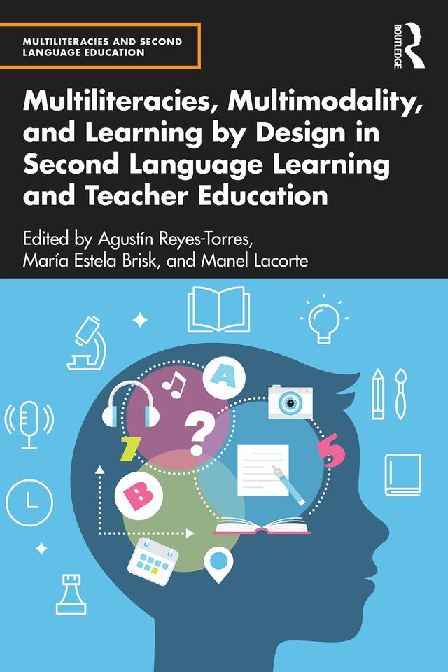 Multiliteracies, Multimodality, and Learning by Design in Second Language Learning and Teacher Education by Agustín Reyes-Torres, Manel Lacorte, María Estela Brisk
