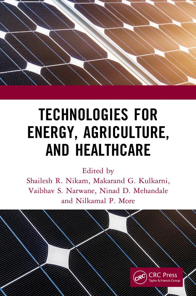 Technologies for Energy, Agriculture, and Healthcare by Makarand G. Kulkarni, Nilkamal P. More, Ninad D. Mehendale, Shailesh R. Nikam, Vaibhav S. Narwane