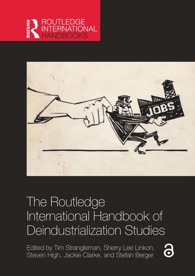 The Routledge International Handbook of Deindustrialization Studies by Jackie Clarke, Sherry Lee Linkon, Stefan Berger, Steven High, Tim Strangleman