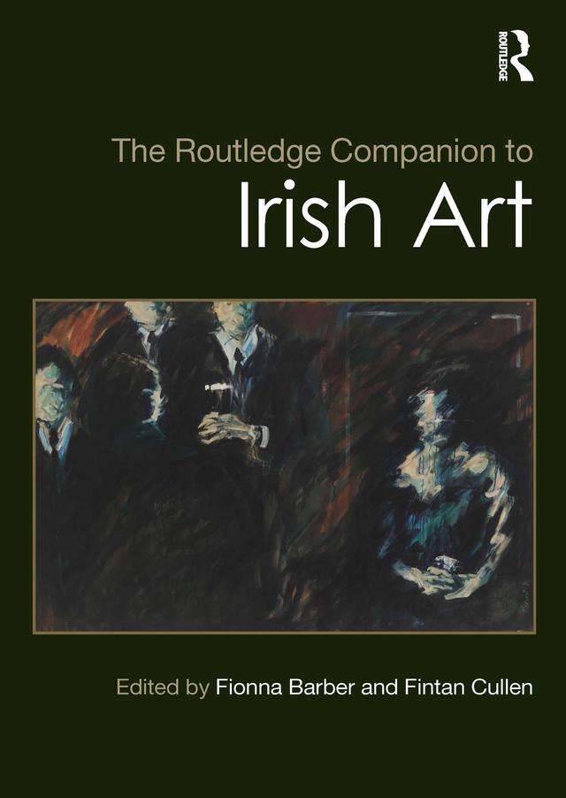 The Routledge Companion to Irish Art by Fintan Cullen, Fionna Barber