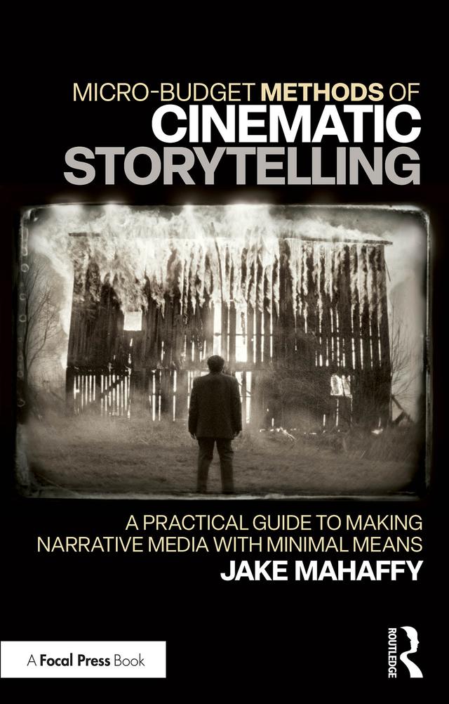 Micro-Budget Methods of Cinematic Storytelling by Jake Mahaffy