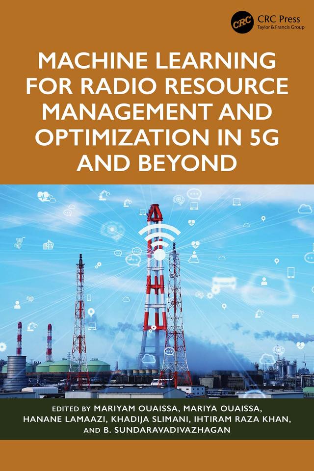 Machine Learning for Radio Resource Management and Optimization in 5G and Beyond by B. Sundaravadivazhagan, Hanane Lamaazi, Ihtiram Raza Khan, Khadija Slimani, Mariyam Ouaissa, Mariya Ouaissa