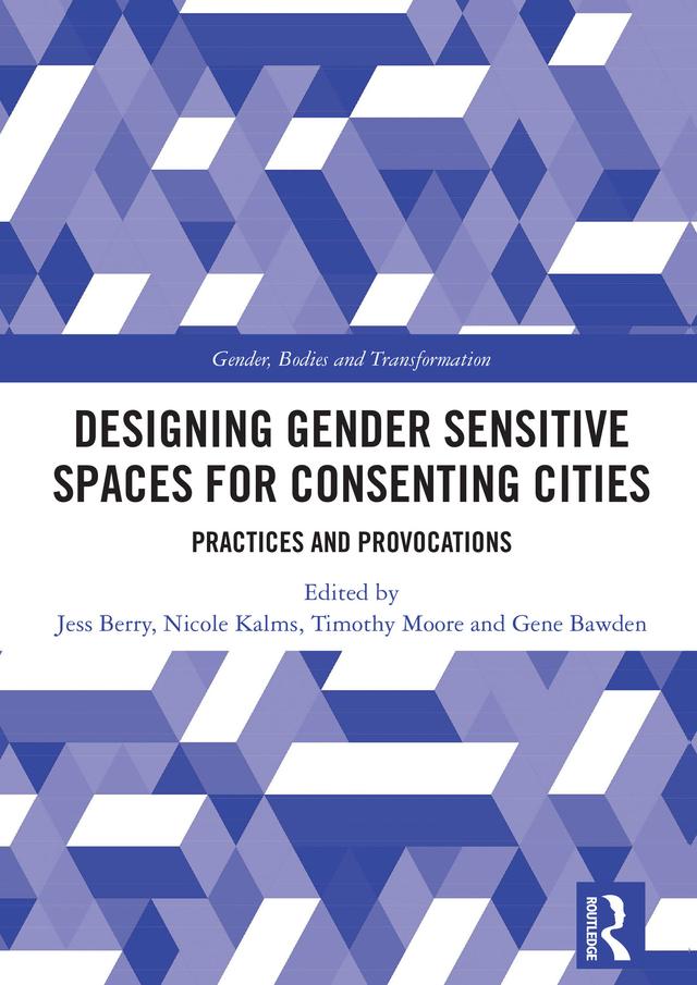 Designing Gender Sensitive Spaces for Consenting Cities by Gene Bawden, Jess Berry, Nicole Kalms, Timothy Moore