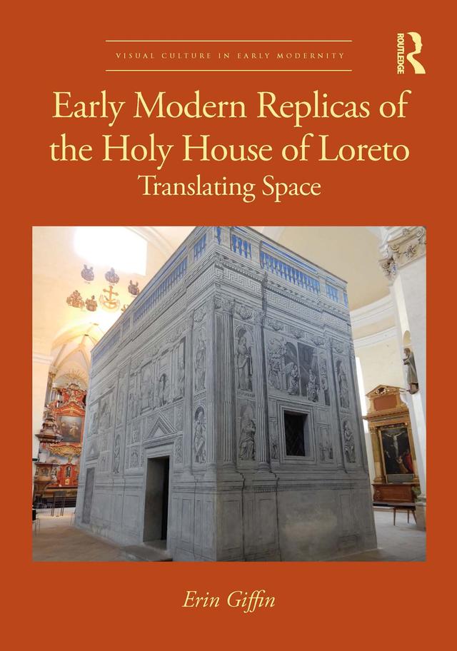 Early Modern Replicas of the Holy House of Loreto by Erin Giffin