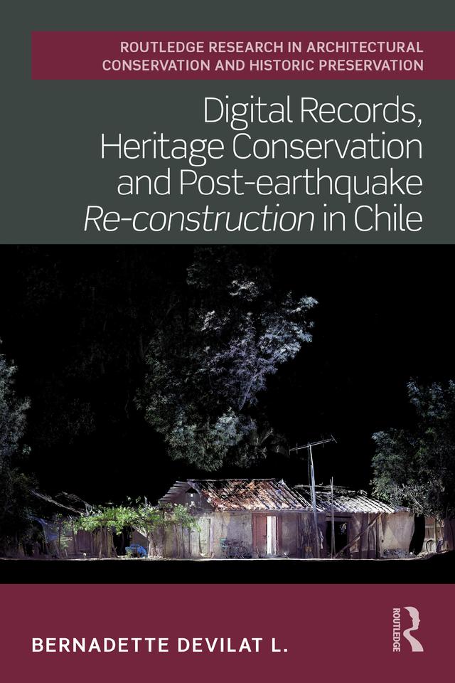 Digital Records, Heritage Conservation and Post-earthquake Re-construction in Chile by Bernadette Devilat L.