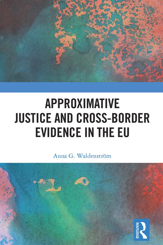 Approximative Justice and Cross-Border Evidence in the EU by Anna G. Waldenström