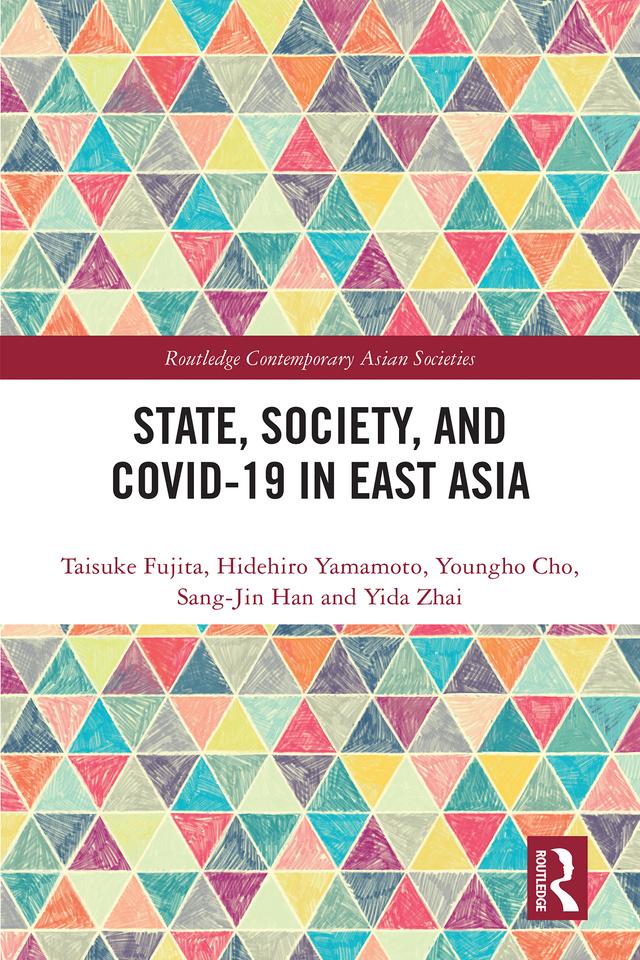 State, Society, and Covid-19 in East Asia by Hidehiro Yamamoto, Sang-Jin Han, Taisuke Fujita, Yida Zhai, Youngho Cho
