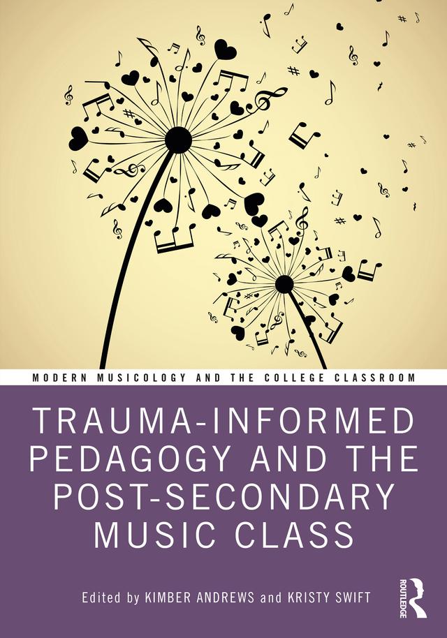 Trauma-Informed Pedagogy and the Post-Secondary Music Class by Kimber Andrews, Kristy Swift