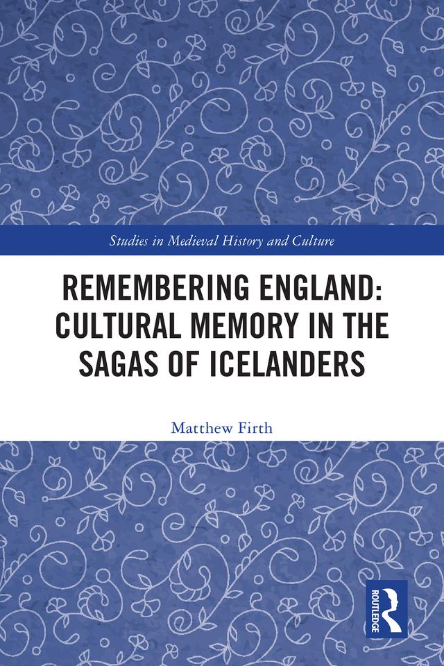 Remembering England: Cultural Memory in the Sagas of Icelanders by Matthew Firth