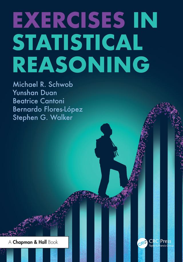 Exercises in Statistical Reasoning by Beatrice Cantoni, Bernardo Flores-Lopez, Michael R. Schwob, Stephen G. Walker, Yunshan Duan