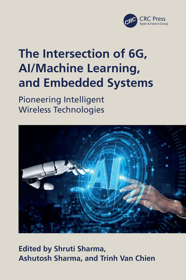 The Intersection of 6G, AI/Machine Learning, and Embedded Systems by Ashutosh Sharma, Shruti Sharma, Trinh Van Chien